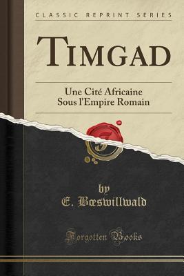 Read Timgad: Une Cit� Africaine Sous l'Empire Romain (Classic Reprint) - E B Swillwald | ePub