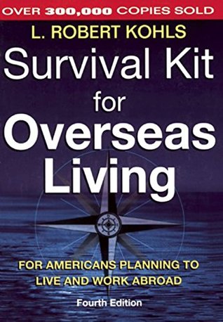 Read Survival Kit for Overseas Living: For Americans Planning to Live and Work Abroad - L. Robert Kohls | ePub