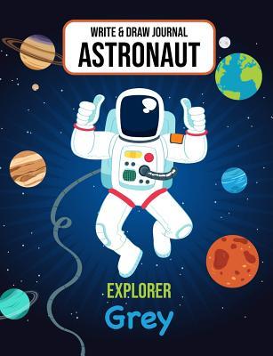 Download Write & Draw Journal Astronaut Explorer Grey: Outer Space Primary Composition Notebook Kindergarten, 1st Grade & 2nd Grade Boy Student Personalized Gift - Gaxmon Publishing file in PDF
