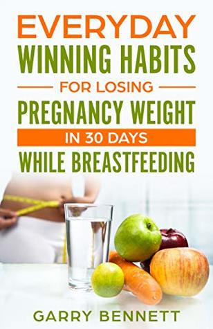 Read Everyday Winning Habits for Losing Pregnancy Weight In 30 Days While Breastfeeding - Garry Bennett file in PDF