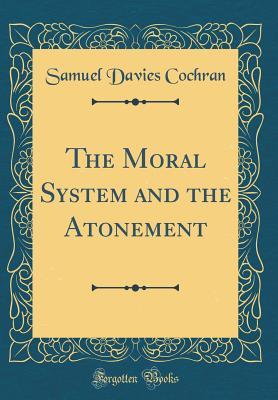 Read Online The Moral System and the Atonement (Classic Reprint) - Samuel Davies Cochran | ePub