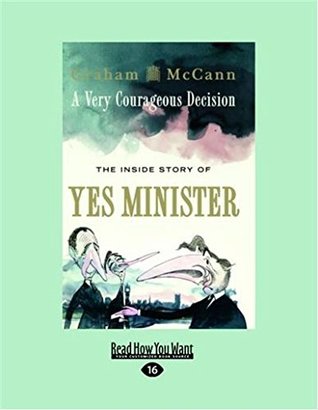 Read A Very Courageous Decision: The Inside Story of Yes Minister (Large Print 16pt) - Graham McCann file in PDF