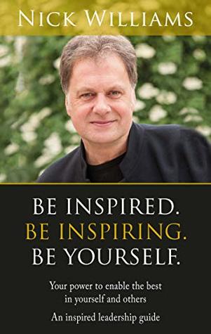 Read Be Inspired. Be Inspiring. Be Yourself: Your power to draw the best out of yourself and others - Nick Williams file in PDF