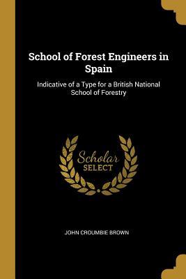 Download School of Forest Engineers in Spain: Indicative of a Type for a British National School of Forestry - John Croumbie Brown file in PDF