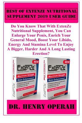 Full Download Best of Extenze Nutritional Supplement 2019 User Guide: Do You Know That with Extenze Nutritional Supplement, You Can Enlarge Your Penis, Enrich Your General Mood, Boost Your Libido, Energy And - Henry Operah | PDF