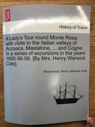 Full Download A Llady's tour around the Monte Rosa, with visits to the Italian vallyes of Anzasca, Mastalone  and Cogne. In a series of excursions in the years 1850-56-58. - Mrs. Henry Warwick Cole file in PDF