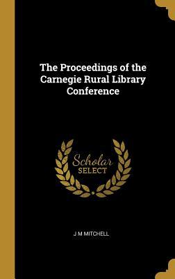 Read The Proceedings of the Carnegie Rural Library Conference - J.M. Mitchell | ePub