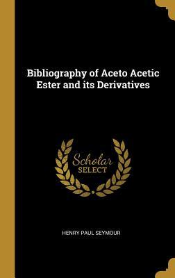 Full Download Bibliography of Aceto Acetic Ester and Its Derivatives - Henry Paul Seymour | PDF