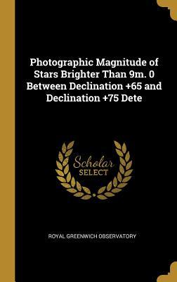 Full Download Photographic Magnitude of Stars Brighter Than 9m. 0 Between Declination  65 and Declination  75 Dete - Royal Greenwich Observatory | ePub