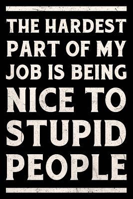 Read Online The Hardest Part of My Job Is Being Nice to Stupid People Journal White: Funny Wide-Ruled Notebook for Coworkers -  | PDF