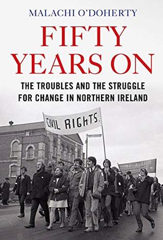 Read Fifty Years On: The Troubles and the Struggle for Change in Northern Ireland - Malachi O'Doherty | PDF