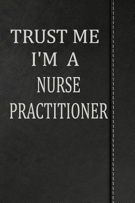 Full Download Trust Me I'm a Nurse Practitioner: Journal Lined Paper Notebook 120 Pages 6x9 -  | ePub