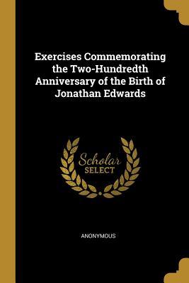 Download Exercises Commemorating the Two-Hundredth Anniversary of the Birth of Jonathan Edwards - Anonymous | PDF