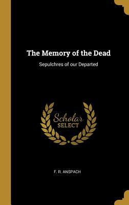 Read The Memory of the Dead: Sepulchres of Our Departed - Frederick Rinehart Anspach | PDF