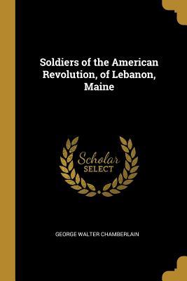 Read Soldiers of the American Revolution, of Lebanon, Maine - George Walter 1859-1939? Chamberlain | PDF