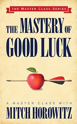 Read The Mastery of Good Luck (Master Class Series) - Mitch Horowitz | PDF