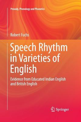 Download Speech Rhythm in Varieties of English: Evidence from Educated Indian English and British English - Robert Fuchs file in ePub