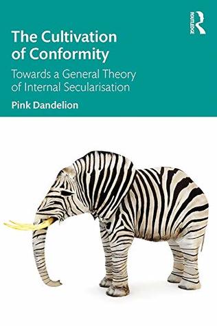 Full Download The Cultivation of Conformity: Towards a General Theory of Internal Secularisation - Pink Dandelion | ePub