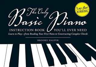 Full Download The Only Basic Piano Instruction Book You'll Ever Need: Learn to Play--from Reading Your First Notes to Constructing Complex Cords - Brooke Halpin file in ePub