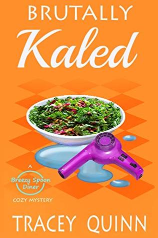 Download Brutally Kaled: A Breezy Spoon Diner Cozy Mystery (The Breezy Spoon Diner Mysteries) - Tracey Quinn | ePub