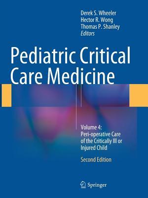 Full Download Pediatric Critical Care Medicine: Volume 4: Peri-Operative Care of the Critically Ill or Injured Child - Derek S. Wheeler file in PDF