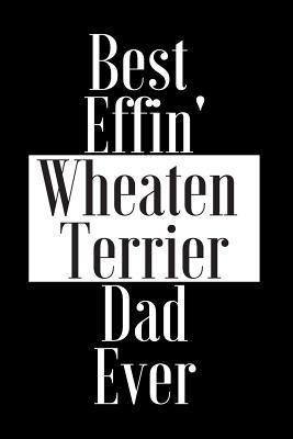 Read Best Effin Wheaten Terrier Dad Ever: Gift for Dog Animal Pet Lover - Funny Notebook Joke Journal Planner - Friend Her Him Men Women Colleague Coworker Book (Special Funny Unique Alternative to Card) -  | PDF