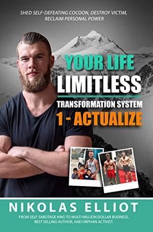 Read Online Your Life Limitless Transformation System 1 - Actualize: Shed Self-Defeating Cocoon, Destroy Victim, Reclaim Personal Power - Nikolas Elliot file in ePub