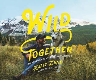 Read Online Wild Together: My Adventures with Loki the Wolfdog - Kelly Lund file in PDF