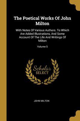 Full Download The Poetical Works of John Milton: With Notes of Various Authors. to Which Are Added Illustrations, and Some Account of the Life and Writings of Milton; Volume 5 - John Milton file in PDF