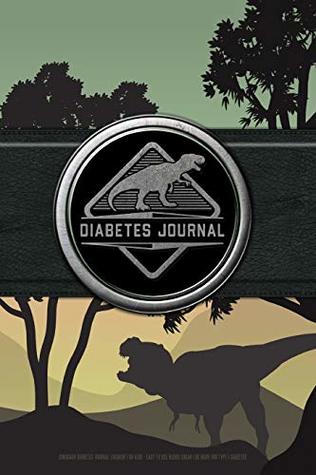 Full Download Dinosaur Diabetes Journal Logbook for Kids - Easy to Use Blood Sugar Log book for Type 1 Diabetes (Glycemic Record / Blood Glucose Tracker) - Type One Toddler | PDF