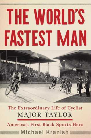 Read Online The World's Fastest Man: The Extraordinary Life of Cyclist Major Taylor, America's First Black Sports Hero - Michael Kranish file in PDF