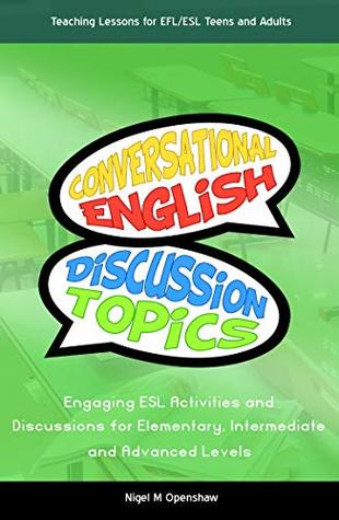 Download Conversational English & Discussion Topics: Engaging ESL Activities and Discussions for Elementary, Intermediate and Advanced Levels - Nigel Mark Openshaw file in PDF