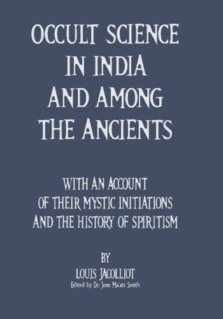 Full Download Occult Science In India And Among The Ancients: With An Account Of Their Mystic Initiations And The History Of Spiritism - Louis Jacolliot file in ePub