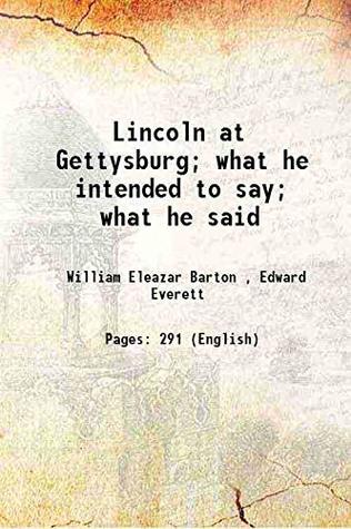 Read Lincoln at Gettysburg; what he intended to say; what he said 1950 [Hardcover] - Edward Everett William Eleazar Barton file in PDF