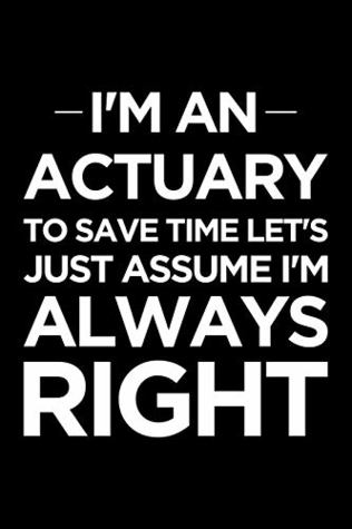 Full Download I'm an actuary, to save time let's just assume I'm always right: Blank lined office humor themed journal and notebook to write in: Wide rule interior -  file in PDF