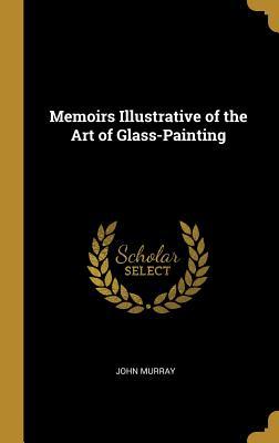 Download Memoirs Illustrative of the Art of Glass-Painting - John Murray | ePub