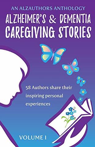 Full Download Alzheimer's and Dementia Caregiving Stories: 58 Authors Share Their Inspiring Personal Experiences (An AlzAuthors Anthology) - Marianne Sciucco file in PDF