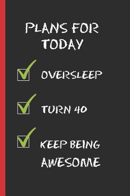 Read Online Plans for Today: 6 X 9 LINED NOTEBOOK 120 Pgs. CREATIVE AND FUNNY BIRTHDAY GIFT. TNotepad, Journal, Diary, �TO DO� Daily Notebook or Goals. 40 YEARS OLD. -  | PDF