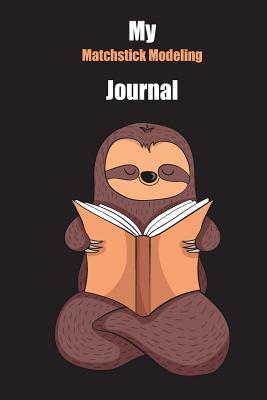 Read My Matchstick Modeling Journal: With A Cute Sloth Reading, Blank Lined Notebook Journal Gift Idea With Black Background Cover - Slowum Publishing | PDF