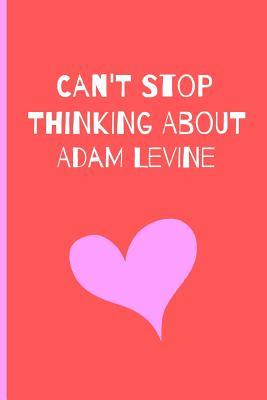 Full Download Can't Stop Thinking About Adam Levine: Fan Novelty Notebook / Journal / Gift / Diary 120 Lined Pages (6 x 9) Medium Portable Size -  file in PDF