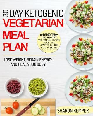 Read 30 Day Ketogenic Vegetarian Meal Plan: Delicious, Easy And Healthy Vegetarian Recipes To Get You Started On The Keto Lifestyle Lose Weight, Regain Energy And Heal Your Body - Sharon Kemper | ePub