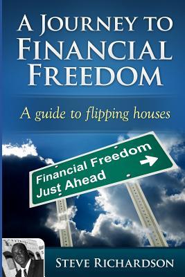 Read Online A Journey to Financial Freedom: A guide to flipping houses - Steve Richardson | PDF