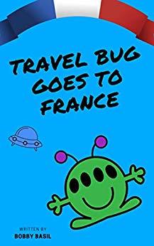 Read Travel Bug Goes to France: A Fun World Travel Guide for Kids (Travel Bug, #3) - Bobby Basil file in PDF