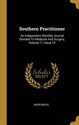 Read Southern Practitioner: An Independent Monthly Journal Devoted To Medicine And Surgery, Volume 11, Issue 10 - Anonymous | PDF