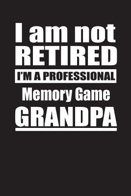 Read Online I Am Not Retired I'm A Professional Memory Game Grandpa: Blank Lined Notebook Journal - Retyre Publishing | ePub