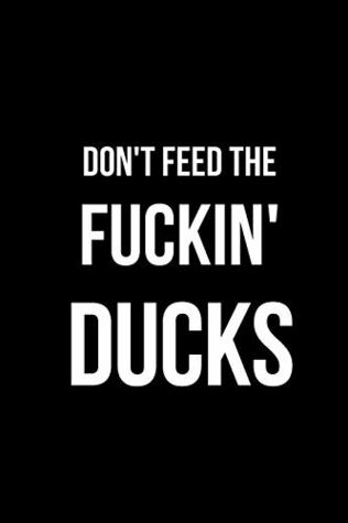 Read Online Don't Feed the Fuckin' Ducks: Blank Line Journal -  | ePub