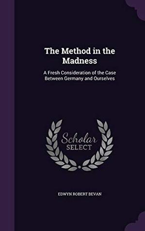 Full Download The Method in the Madness: A Fresh Consideration of the Case Between Germany and Ourselves - Edwyn Bevan file in PDF