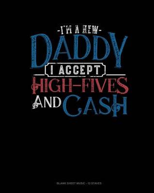 Download I'm A New Daddy I Accept High-Fives And Cash: Blank Sheet Music - 12 Staves -  | PDF