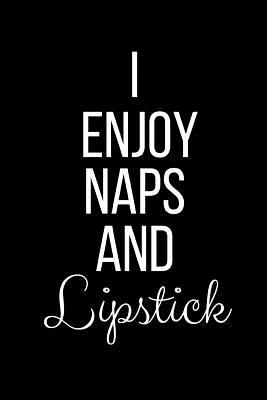 Full Download I Enjoy Naps And Lipstick: Funny Slogan-Blank Lined Journal-120 Pages 6 x 9 - Cool Journals Press file in ePub