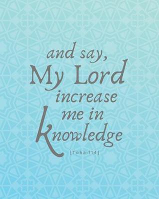 Download And Say, My Lord Increase Me in Knowledge: Islamic Notebook (Large) with Qur'an Verse - Gift for Men, Women, Teachers, Students - Ayna Muslim Journals | PDF